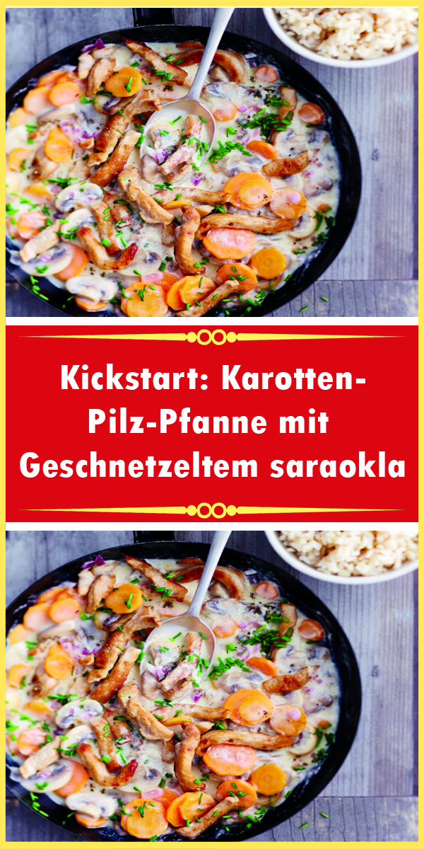 Kickstart: Karotten-Pilz-Pfanne mit Geschnetzeltem saraokla