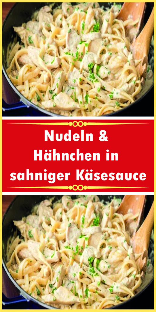 Nudeln &amp; Hähnchen in sahniger Käsesauce - Rezeptehome